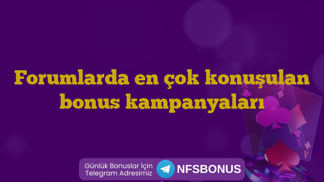 Forumlarda en çok konuşulan bonus kampanyaları
